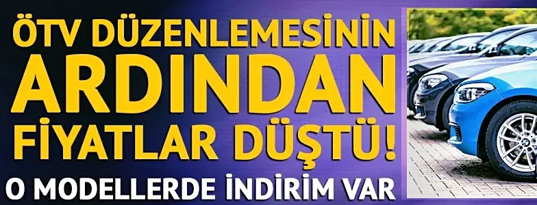ÖTV düzenlemesinin ardından fiyatlar düştü! O modellerde indirim var