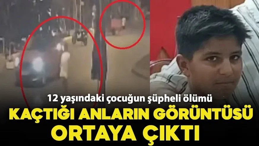 12 yaşındaki çocuğun şüpheli ölümü! Kaçtığı anların görüntüsü ortaya çıktı