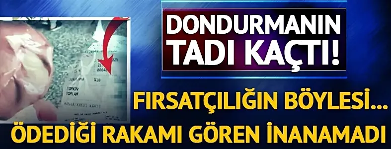  İki top dondurmaya bakın ne kadar ödedi...
