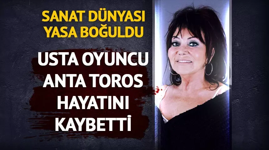 Türk sinemasının acı kaybı! Usta oyuncu Anta Toros 77 yaşında hayatını kaybetti