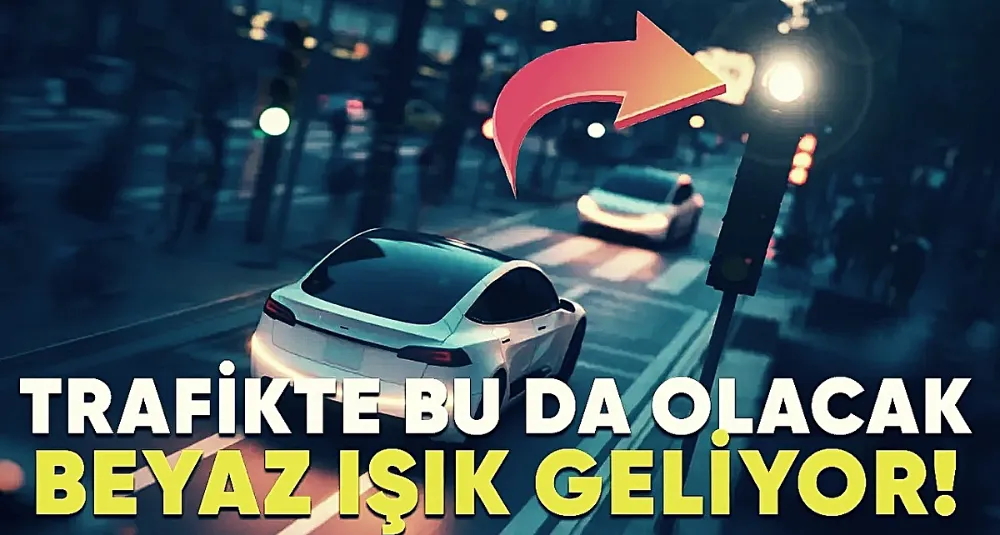 Trafikte Çığır Açacak Yenilik! Beyaz Işık Geliyor...