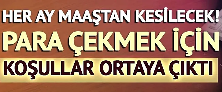 Her ay maaştan kesilecek! Parayı çekmek için gereken koşullar ortaya çıktı