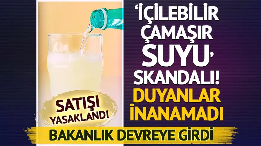 ‘İçilebilir çamaşır suyu’ diye satıyorlardı! Skandal ürünün satışı yasaklandı…