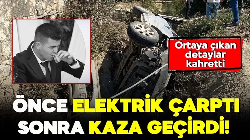 Önce elektrik çarptı sonra trafik kazası geçirdi! Ortaya çıkan detaylar kahretti