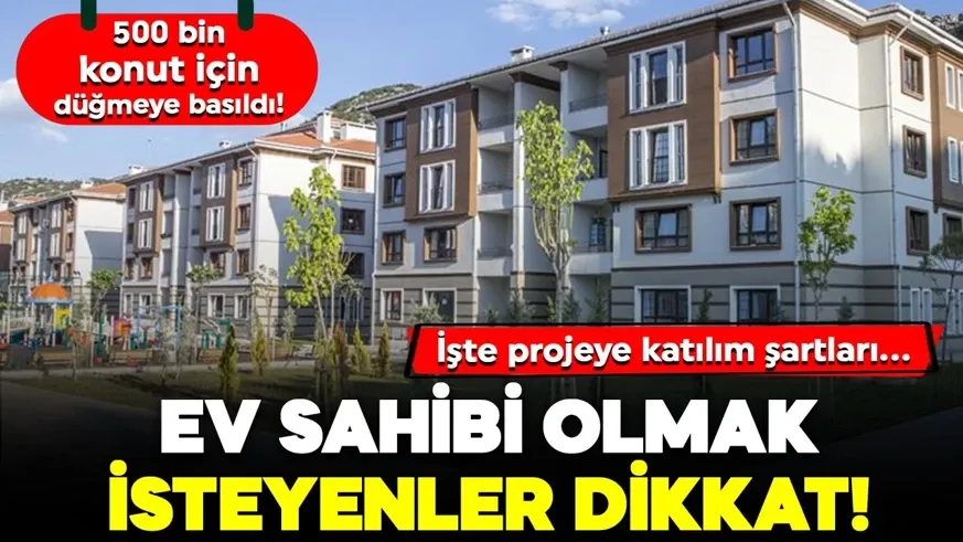 500 bin konut için düğmeye basıldı! Ev sahibi olmak isteyenler dikkat! 