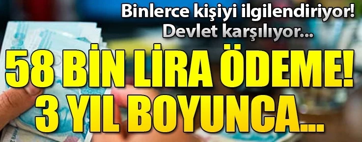 Binlerce kişiye 58 bin lira ödenecek! 3 yıl boyunca...