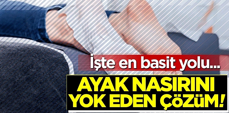 Ayak nasırını yok eden çözüm! İşte en basit yolu