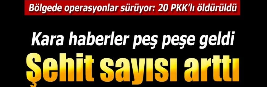 Şiddetli Çatışma: 4 Şehit, 24 Yaralı; 20