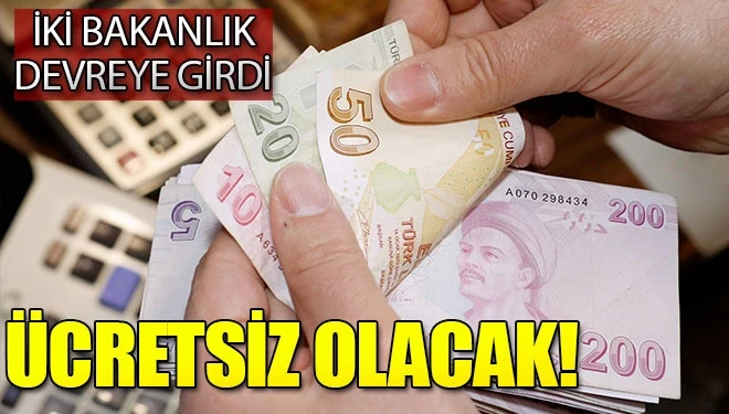İki bakanlık devreye girdi! Ücretsiz olacak!