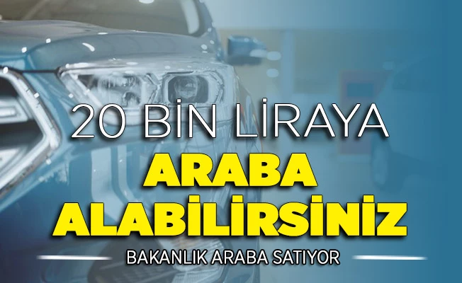 Bakanlık satıyor! 20 bin liraya otomobil