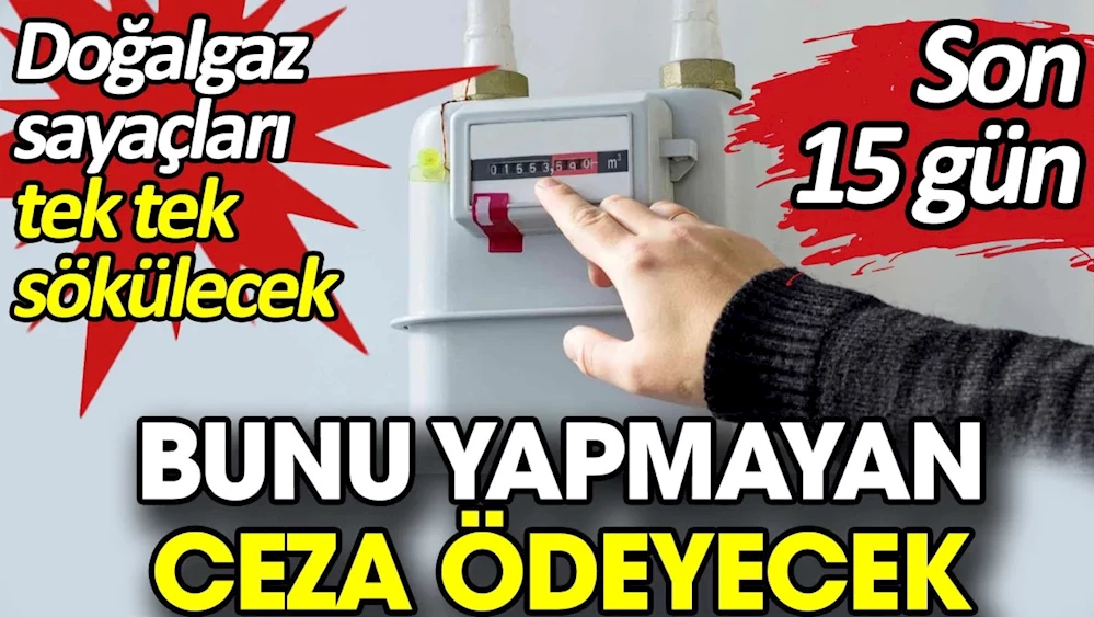 Doğalgaz sayaçları tek tek sökülecek...
