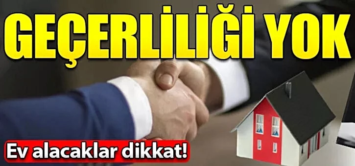 Ev alacakları ilgilendiriyor, geçerliliği yok!