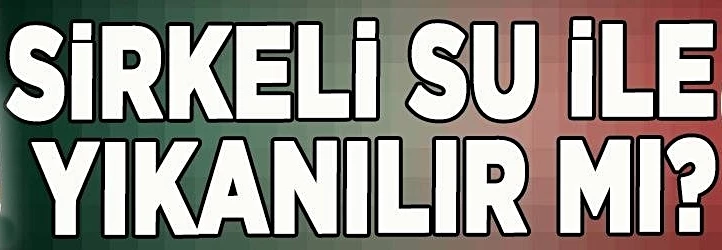 Sirkeli su ile yıkanılır mı?