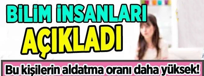 Bu kişilerin aldatma oranı daha yüksek!