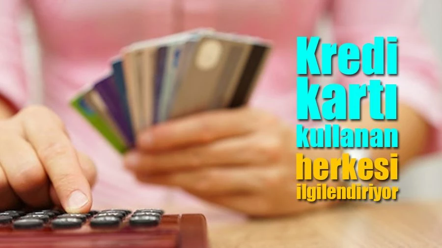 Kredi kartı ile alışveriş yapan herkesi ilgilendiriyor!