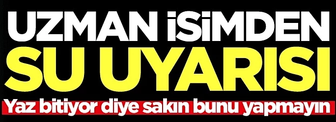 Uzman isimden su uyarısı! Yaz bitiyor diye sakın bunu yapmayın