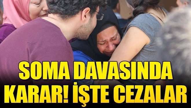 Soma davasında karar! İşte cezalar...