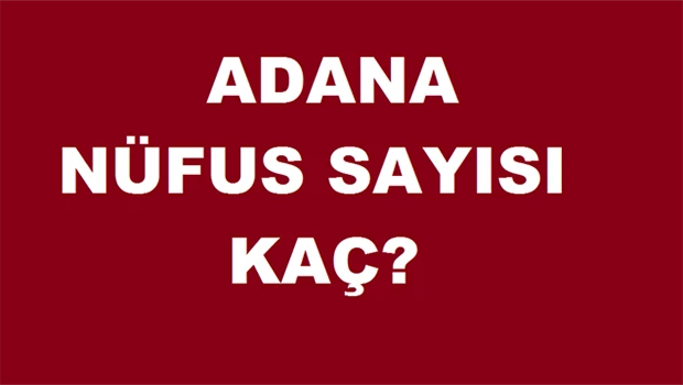Adana’nın Nüfusu Bir Yılda 15 Bin Arttı...