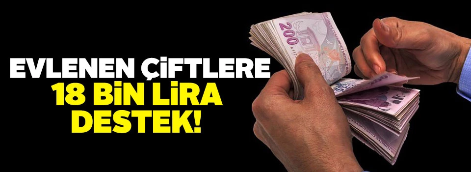 Evlenen çiftlere 18 bin lira destek!