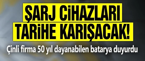 Şarj cihazları tarihe karışacak: Çinli firma 50 yıl dayanabilen batarya üretti...