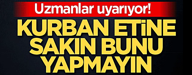 Kurban etine sakın bunu yapmayın!