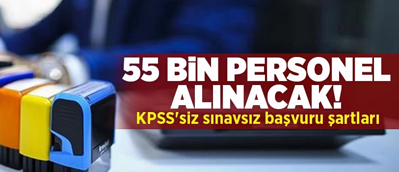 55 bin personel alınacak! İşte şartlar…
