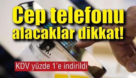 Cep telefonu alacaklar dikkat! KDV yüzde 1