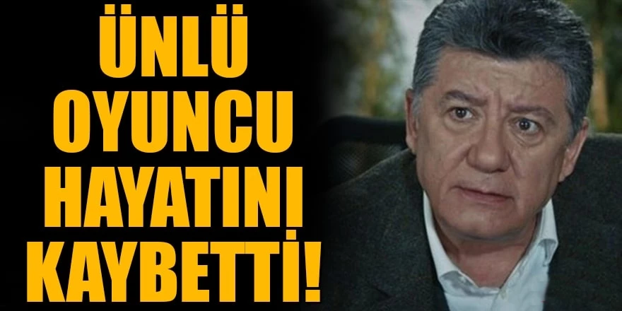 Ünlü oyuncu Tarık Ünlüoğlu hayatını kaybetti