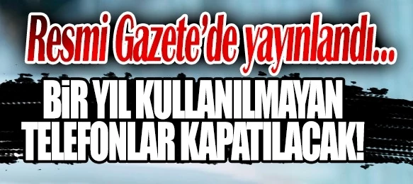 Bir yıl kullanılmayan telefonlar kapatılacak!