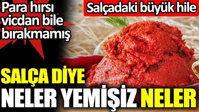 Salça diye neler yemişiz neler...