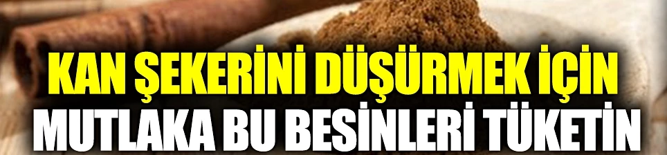 Kan şekerini düşürmek için bu besinleri tüketebilirsiniz