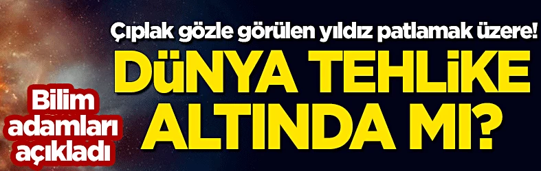 Çıplak gözle görülen yıldız her an patlayabilir!